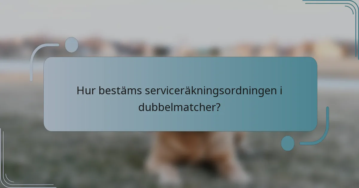 Hur bestäms serviceräkningsordningen i dubbelmatcher?