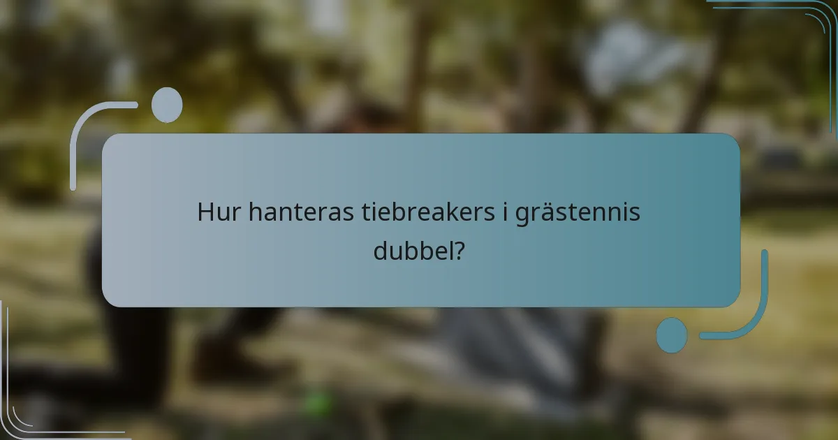 Hur hanteras tiebreakers i grästennis dubbel?