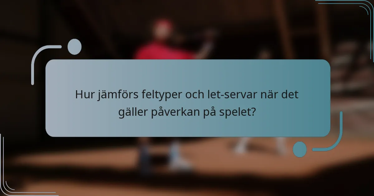 Hur jämförs feltyper och let-servar när det gäller påverkan på spelet?