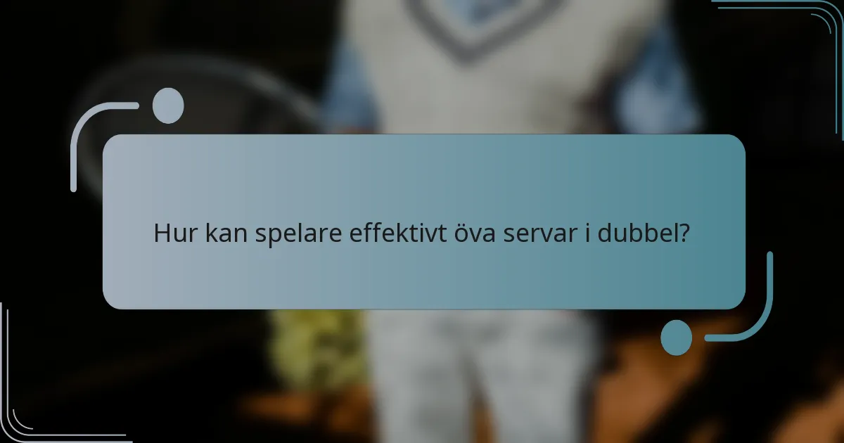 Hur kan spelare effektivt öva servar i dubbel?