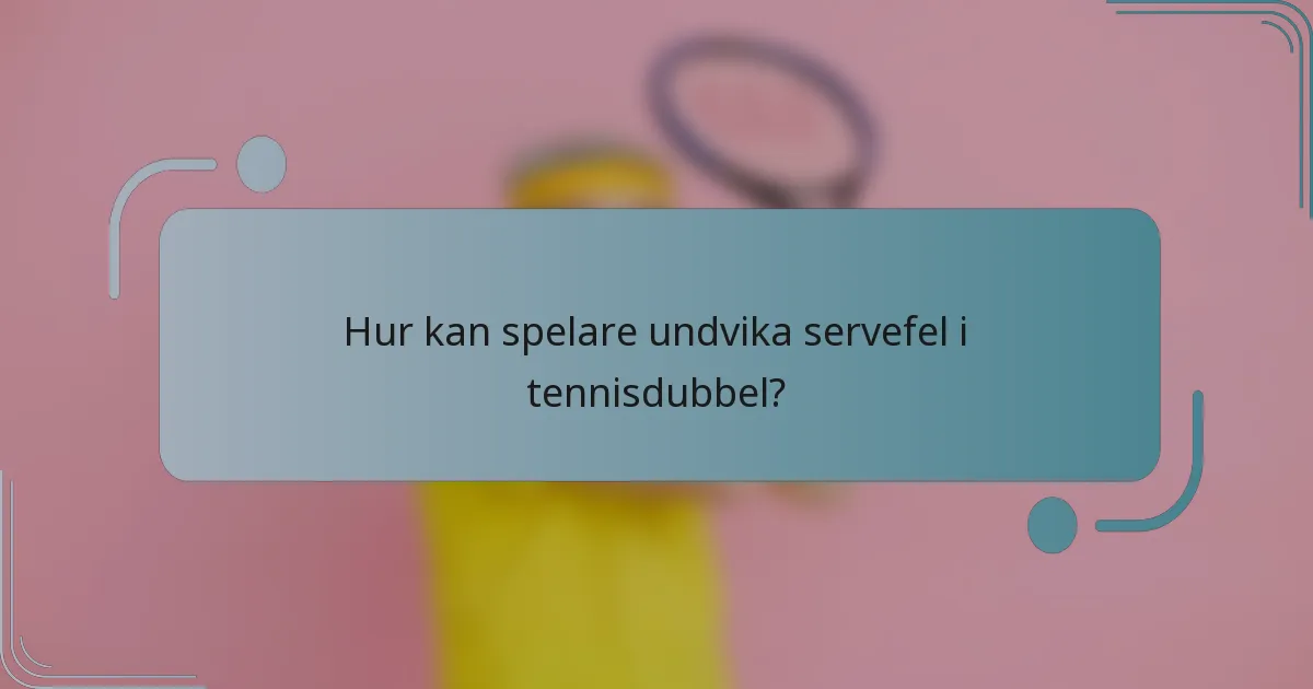Hur kan spelare undvika servefel i tennisdubbel?