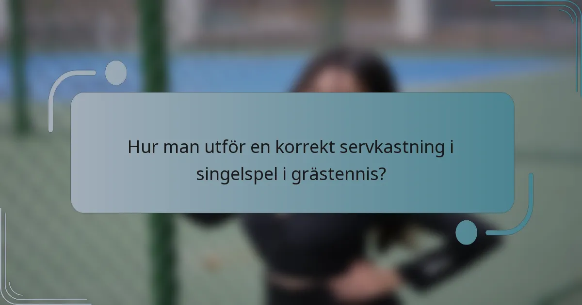 Hur man utför en korrekt servkastning i singelspel i grästennis?