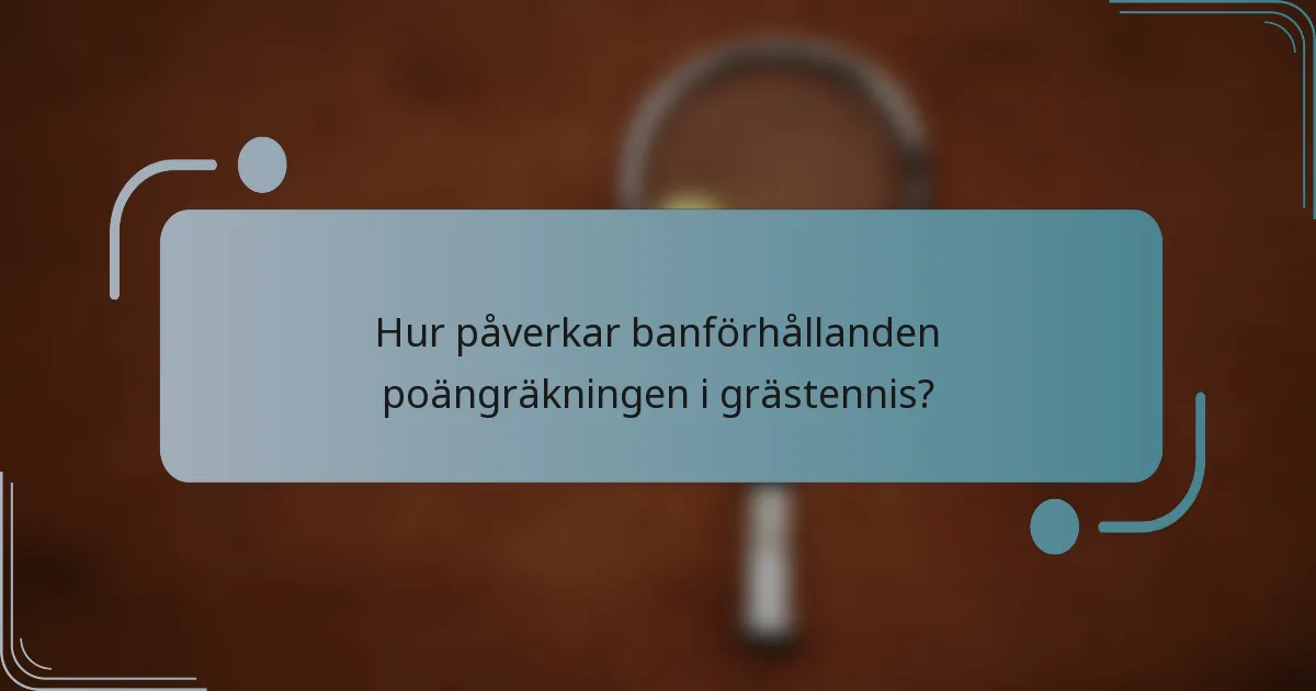 Hur påverkar banförhållanden poängräkningen i grästennis?