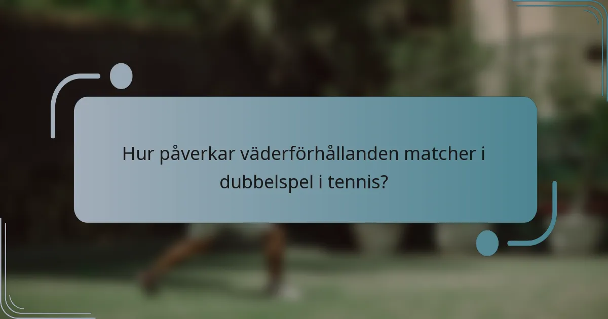Hur påverkar väderförhållanden matcher i dubbelspel i tennis?