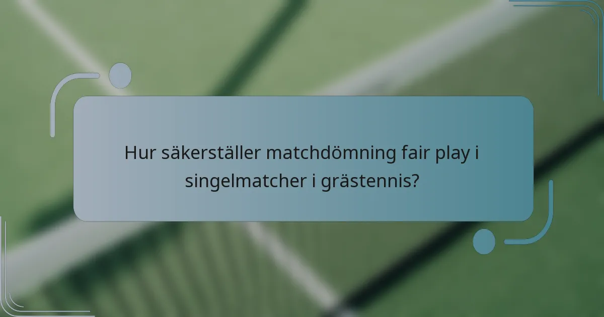 Hur säkerställer matchdömning fair play i singelmatcher i grästennis?