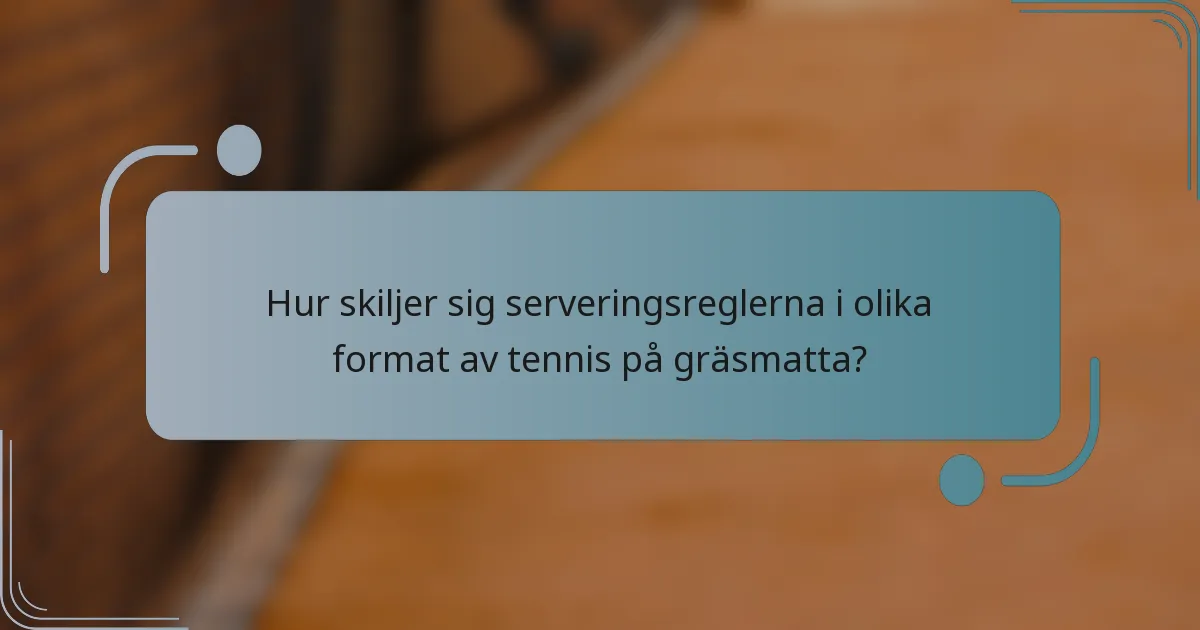 Hur skiljer sig serveringsreglerna i olika format av tennis på gräsmatta?