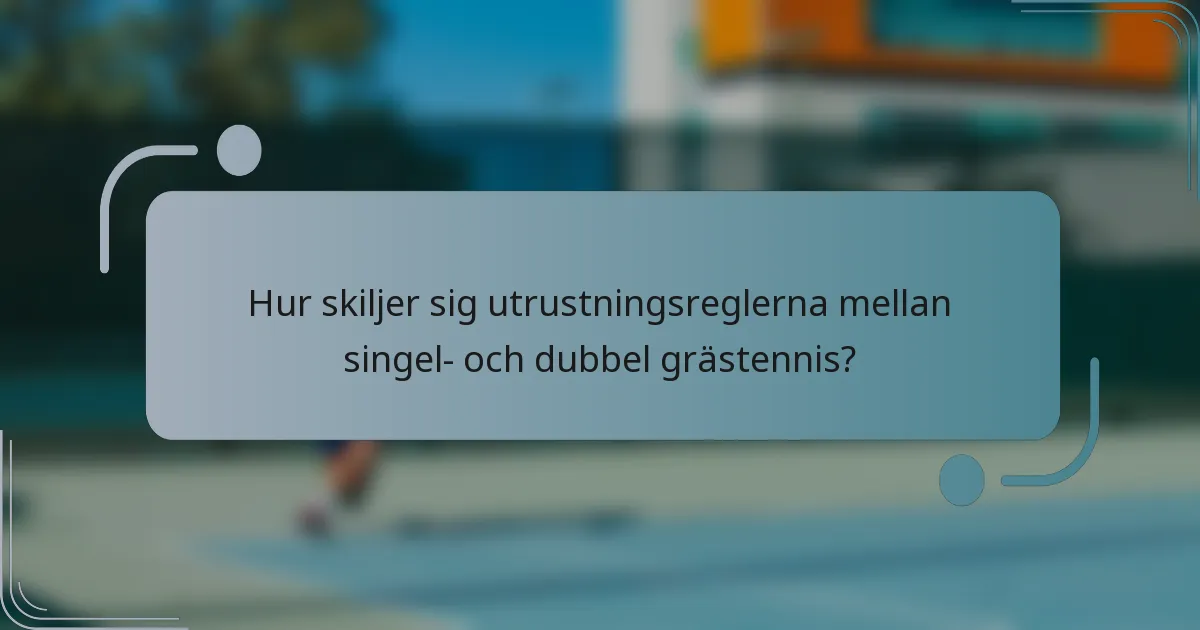 Hur skiljer sig utrustningsreglerna mellan singel- och dubbel grästennis?