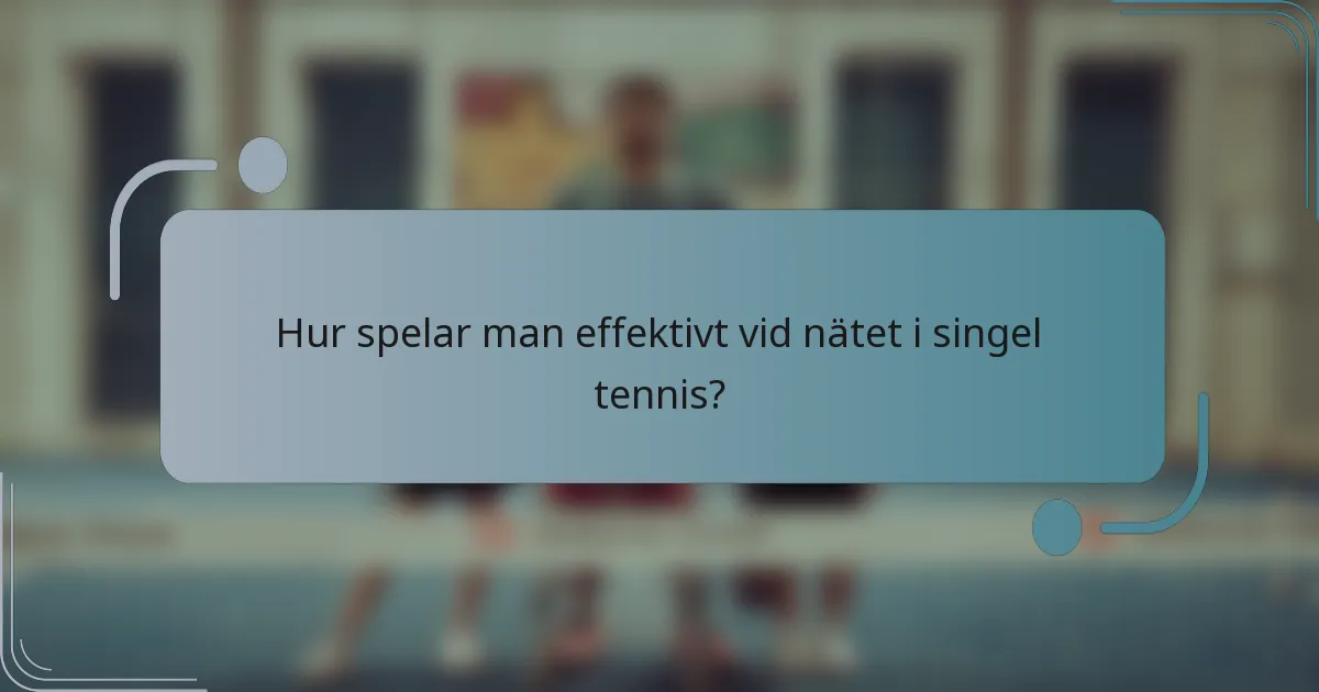 Hur spelar man effektivt vid nätet i singel tennis?
