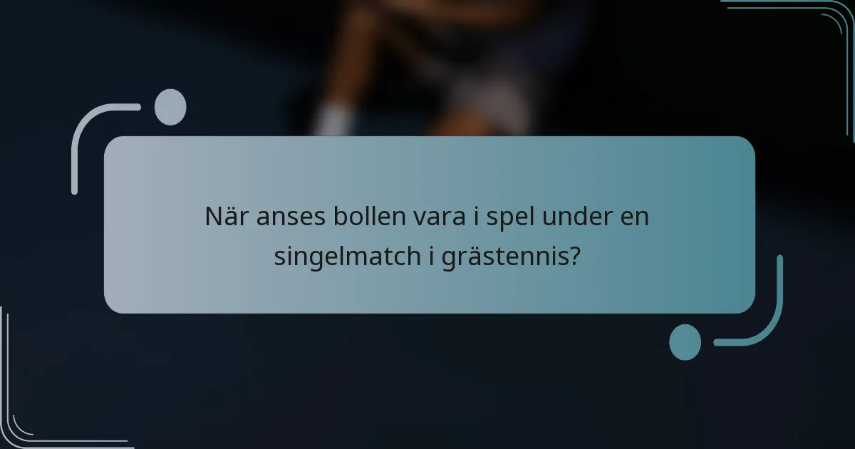När anses bollen vara i spel under en singelmatch i grästennis?