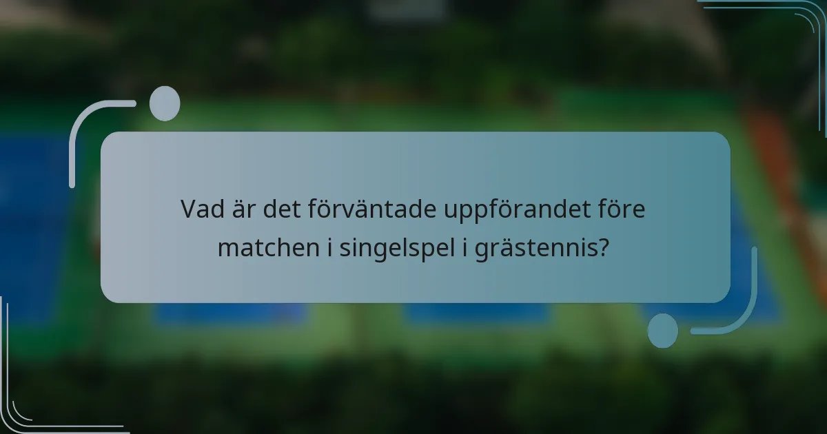 Vad är det förväntade uppförandet före matchen i singelspel i grästennis?