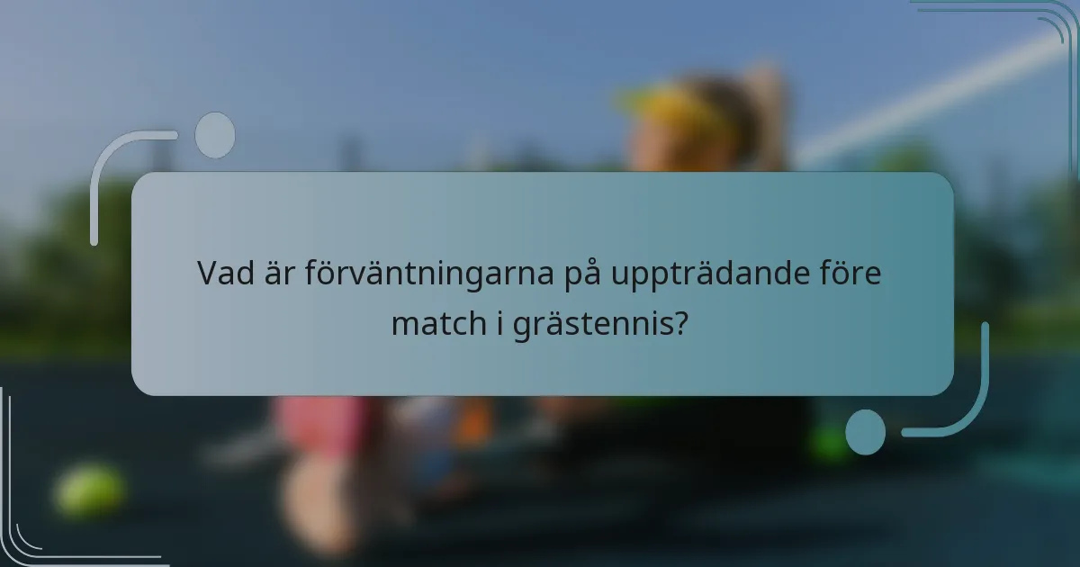 Vad är förväntningarna på uppträdande före match i grästennis?
