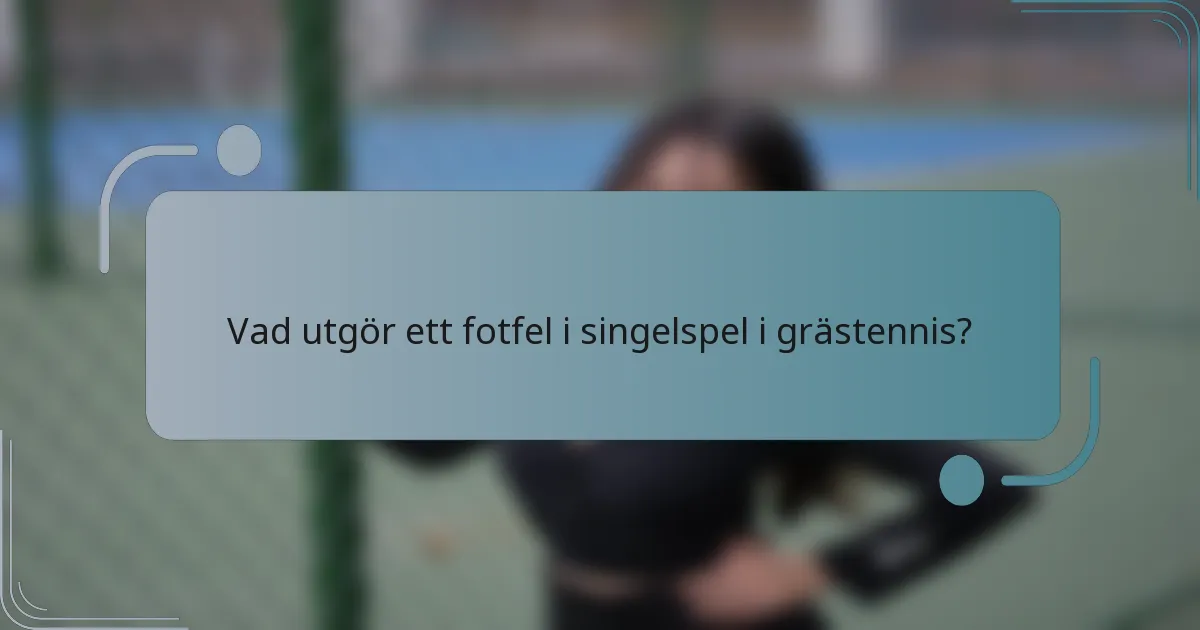 Vad utgör ett fotfel i singelspel i grästennis?