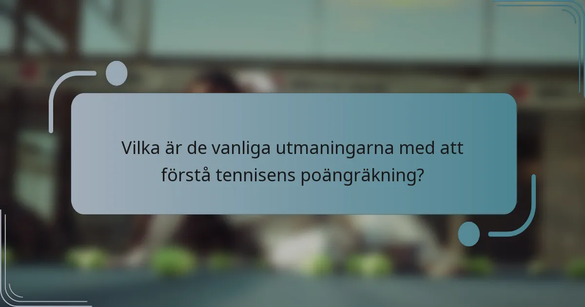 Vilka är de vanliga utmaningarna med att förstå tennisens poängräkning?