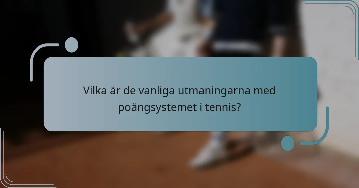 Vilka är de vanliga utmaningarna med poängsystemet i tennis?