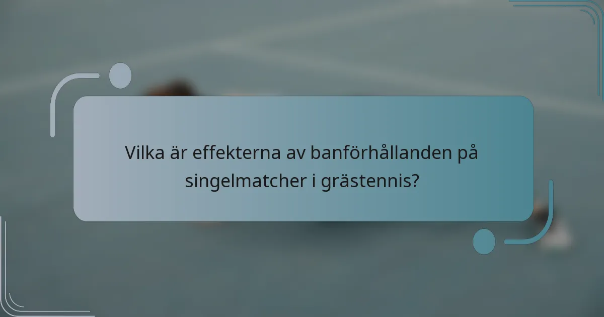 Vilka är effekterna av banförhållanden på singelmatcher i grästennis?