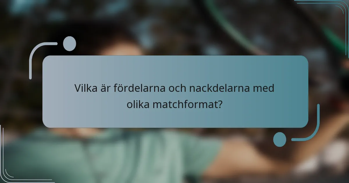 Vilka är fördelarna och nackdelarna med olika matchformat?