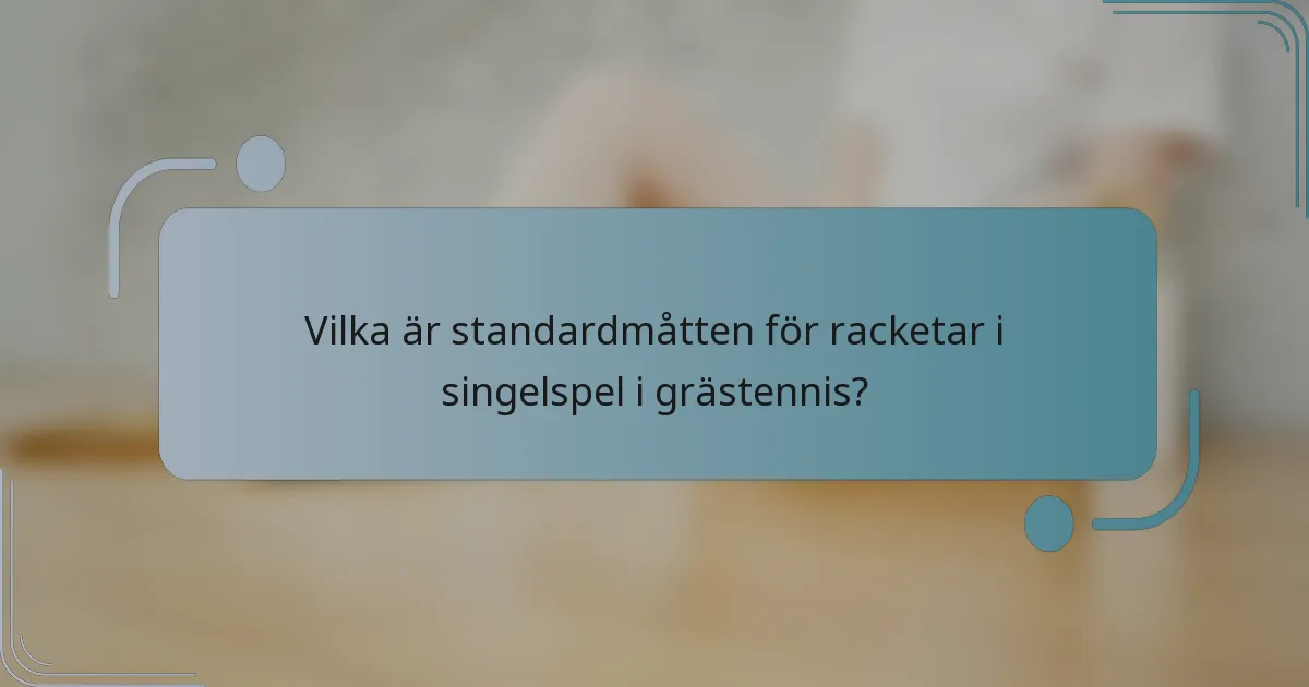 Vilka är standardmåtten för racketar i singelspel i grästennis?