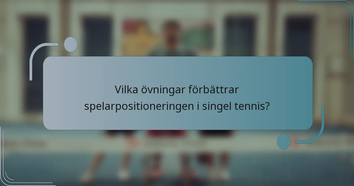 Vilka övningar förbättrar spelarpositioneringen i singel tennis?