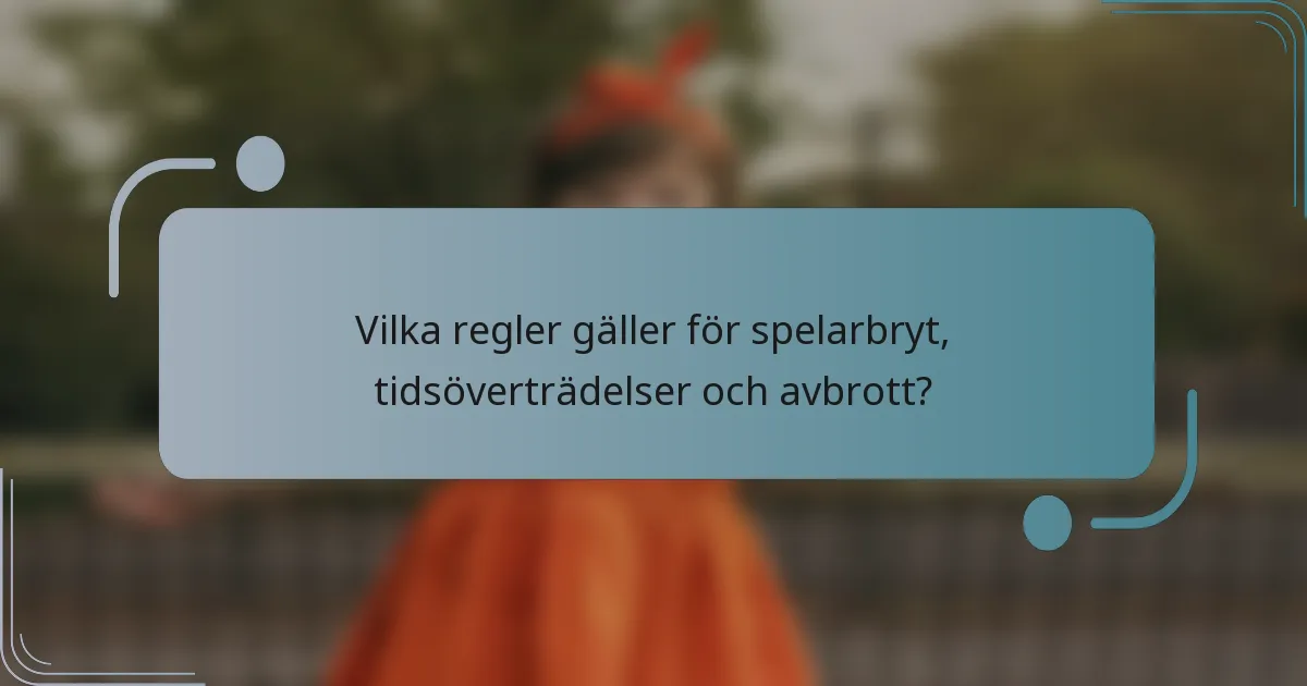 Vilka regler gäller för spelarbryt, tidsöverträdelser och avbrott?