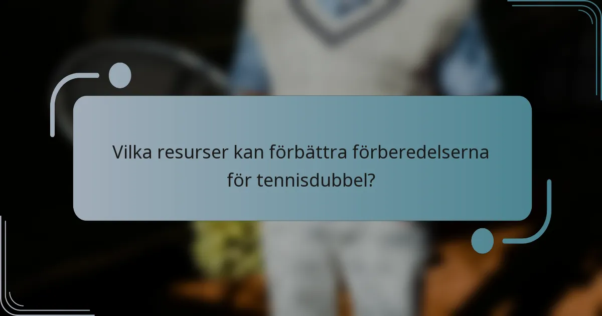 Vilka resurser kan förbättra förberedelserna för tennisdubbel?