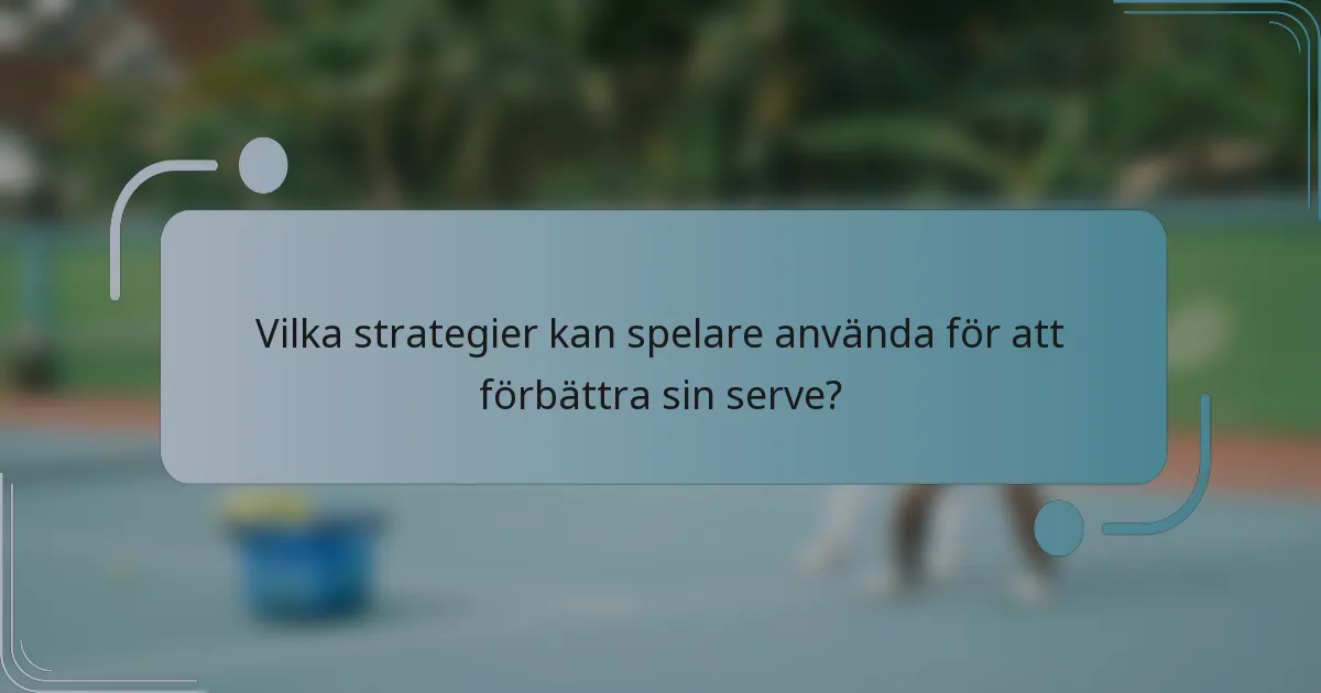 Vilka strategier kan spelare använda för att förbättra sin serve?