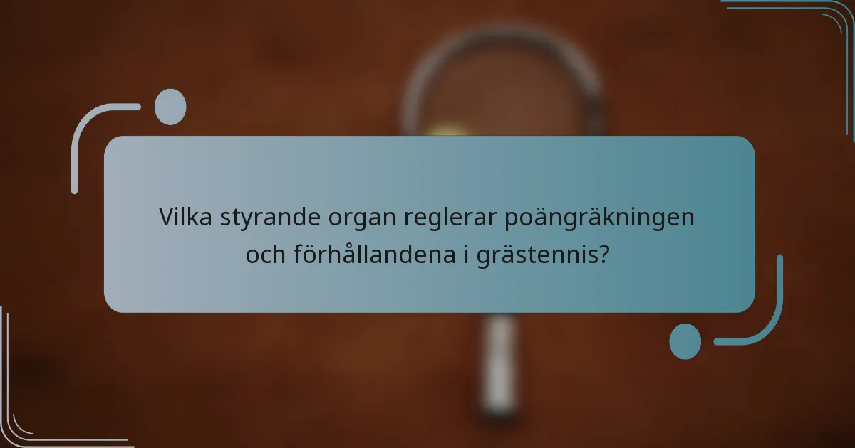 Vilka styrande organ reglerar poängräkningen och förhållandena i grästennis?